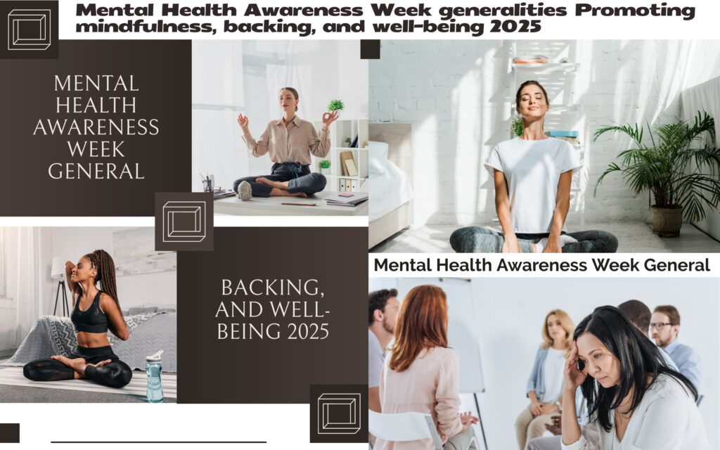 Mental Health Awareness Week generalities Promoting mindfulness, backing, and well-being 2025